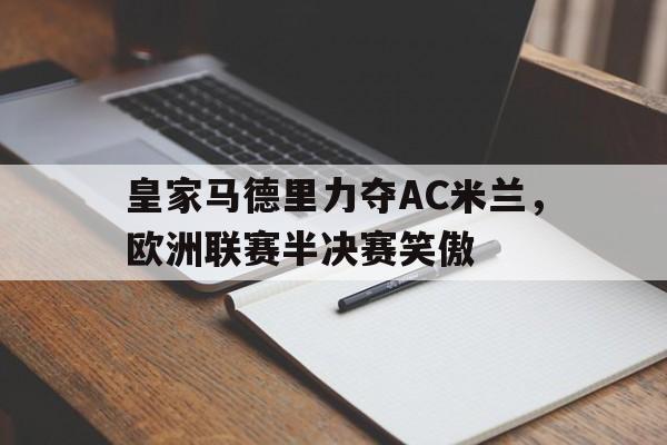 皇家马德里力夺AC米兰，欧洲联赛半决赛笑傲